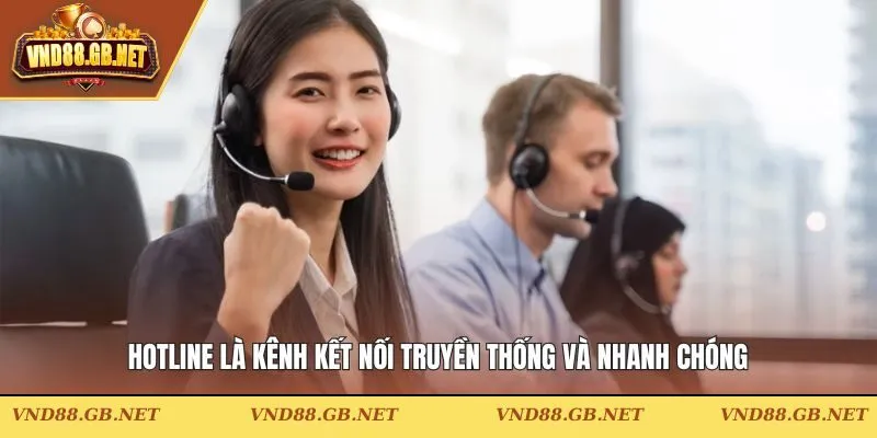 Hotline là kênh kết nối truyền thống và nhanh chóng