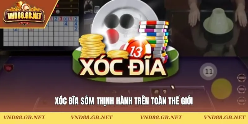 Xóc Đĩa sớm thịnh hành trên toàn thế giới