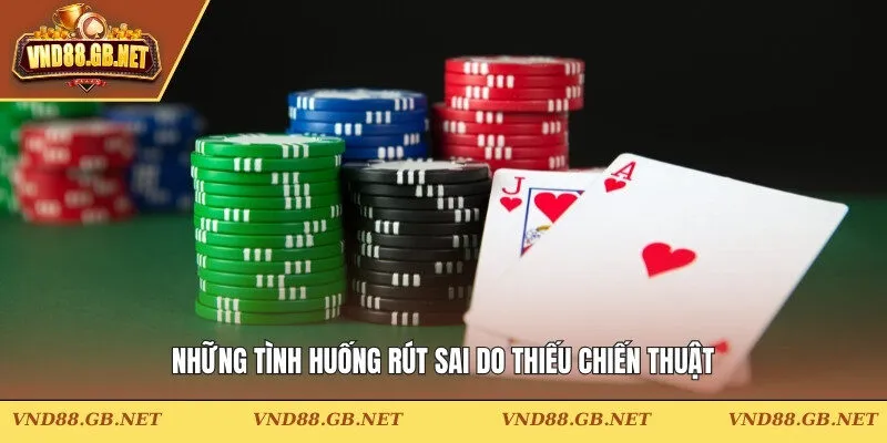 Những tình huống rút sai do thiếu chiến thuật