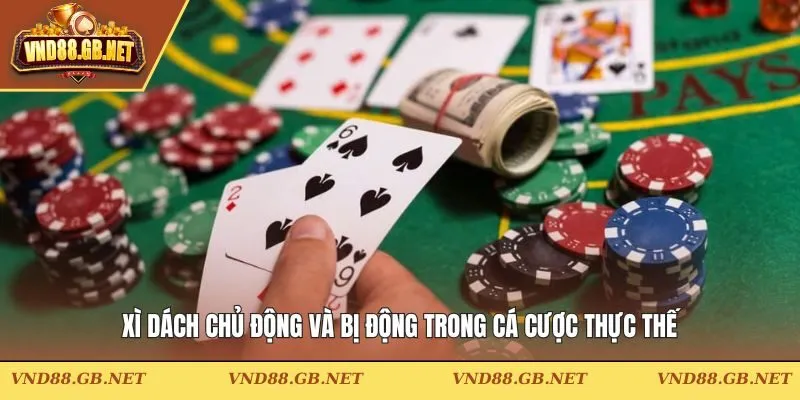 Xì dách chủ động và bị động trong cá cược thực thế